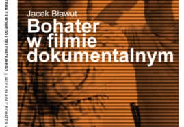 KSIĄŻKA. „BOHATER W FILMIE DOKUMENTALNYM. KONCEPCJA AUTORSKA” – JACEK BŁAWUT